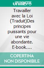 Travailler avec la Loi (Traduit)Des principes puissants pour une vie abondante. E-book. Formato EPUB ebook