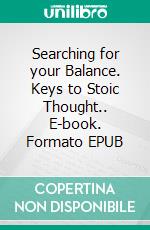 Searching for your Balance. Keys to Stoic Thought.. E-book. Formato EPUB ebook di Joan Pont Galmés