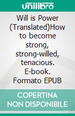 Will is Power (Translated)How to become strong, strong-willed, tenacious. E-book. Formato EPUB ebook di Martin Gibass