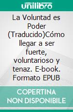 La Voluntad es Poder (Traducido)Cómo llegar a ser fuerte, voluntarioso y tenaz. E-book. Formato EPUB ebook di Martin Gibass