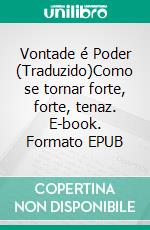 Vontade é Poder (Traduzido)Como se tornar forte, forte, tenaz. E-book. Formato EPUB ebook di Martin Gibass