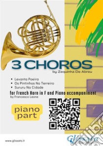 Piano accompaniment part: 3 Choros by Zequinha De Abreu for Horn and PianoLevanta Poeira - Os Pintinhos No Terreiro - Sururu Na Cidade. E-book. Formato PDF ebook di Zequinha de Abreu