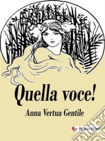 Quella voce!. E-book. Formato EPUB ebook di Anna Gentile Vertua