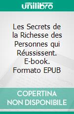 Les Secrets de la Richesse des Personnes qui Réussissent. E-book. Formato EPUB ebook