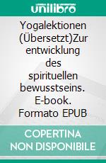 Yogalektionen (Übersetzt)Zur entwicklung des spirituellen bewusstseins. E-book. Formato EPUB