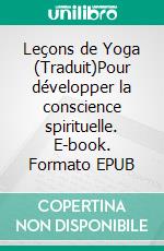 Leçons de Yoga (Traduit)Pour développer la conscience spirituelle. E-book. Formato EPUB ebook di Swami A. P. Mucherji