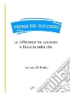 Teoria del SuccessoLa differenza tra successo e Riuscita nella vita. E-book. Formato EPUB ebook