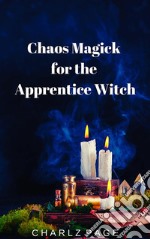 Chaos Magick for the Apprentice Witch. E-book. Formato EPUB ebook