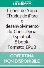 Lições de Yoga (Traduzido)Para o desenvolvimento do Consciência Espiritual. E-book. Formato EPUB ebook di Swami A. P. Mucherji