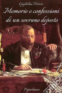 Memorie e confessioni di un sovrano deposto. E-book. Formato EPUB ebook di Guglielmo Ferrero