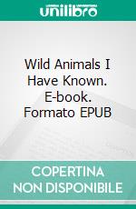 Wild Animals I Have Known. E-book. Formato EPUB ebook