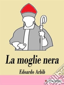 La moglie nera. E-book. Formato EPUB ebook di Edoardo Arbib