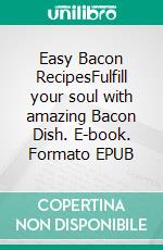 Easy Bacon RecipesFulfill your soul with amazing Bacon Dish. E-book. Formato EPUB ebook