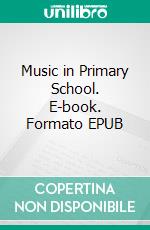 Music in Primary School. E-book. Formato EPUB ebook di ROBERTO GALLI