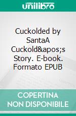 Cuckolded by SantaA Cuckold's Story. E-book. Formato EPUB ebook di Avery Rowan