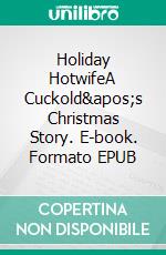 Holiday HotwifeA Cuckold&apos;s Christmas Story. E-book. Formato EPUB ebook