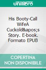 His Booty-Call WifeA Cuckold's Story. E-book. Formato EPUB ebook di Avery Rowan