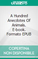 A Hundred Anecdotes Of Animals. E-book. Formato EPUB ebook