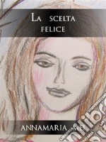 La scelta felice. E-book. Formato EPUB ebook