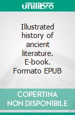 Illustrated history of ancient literature. E-book. Formato EPUB ebook di Quackenbos John Duncan