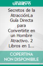 Secretos de la AtracciónLa Guía Directa para Convertirte en un Hombre Atractivo. 2 Libros en 1 - Como Conseguir a la Mujer de tus Sueños, Autoestima para Hombres. E-book. Formato EPUB ebook di Ellis Aguilar