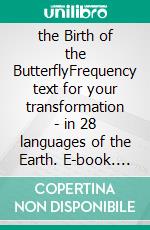 the Birth of the ButterflyFrequency text for your transformation - in 28 languages of the Earth. E-book. Formato EPUB ebook di Katia Gallego