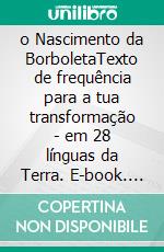 o Nascimento da BorboletaTexto de frequência para a tua transformação - em 28 línguas da Terra. E-book. Formato EPUB ebook