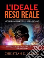 L&apos;Ideale reso Reale (Tradotto)Metafisica applicata per principianti - Risvegliare le tue capacità umane metafisiche. E-book. Formato EPUB ebook