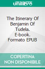 The Itinerary Of Benjamin Of Tudela. E-book. Formato EPUB ebook