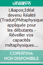 L'Idéal devenu Réalité (Traduit)Métaphysique appliquée pour les débutants - Réveiller vos capacités métaphysiques humaines. E-book. Formato EPUB ebook di Christian D. Larson