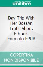 Day Trip With Her BossAn Erotic Short. E-book. Formato EPUB ebook