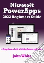 Microsoft PowerApps 2022 Beginners GuideA Comprehensive Guide to Building Business Applications. E-book. Formato EPUB