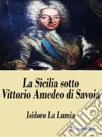 La Sicilia sotto Vittorio Amedeo di Savoia. E-book. Formato EPUB ebook