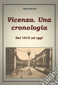 Cronologia di Vicenza Dal 1815 ad oggi. E-book. Formato PDF ebook