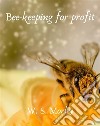 Bee-keeping for profit. E-book. Formato EPUB ebook di Morley W. S.