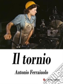 Il tornio. E-book. Formato EPUB ebook di Antonio Ferraiuolo