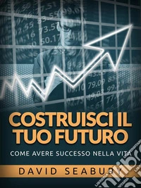 Costruisci il tuo Futuro (Tradotto)Come avere successo nella vita. E-book. Formato EPUB ebook