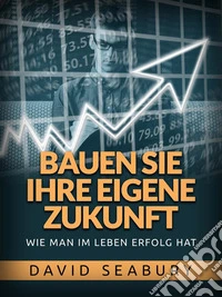 Bauen sie ihre eigene Zukunft (Übersetzt)Wie man im leben erfolg hat. E-book. Formato EPUB ebook