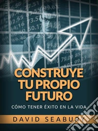 Construye tu propio Futuro (Traducido)Cómo tener éxito en la vida. E-book. Formato EPUB ebook