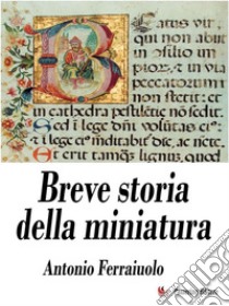 Breve storia della miniatura. E-book. Formato EPUB ebook di Antonio Ferraiuolo