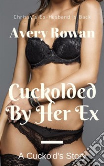 Cuckolded by Her ExA Cuckold's Story. E-book. Formato EPUB ebook di Avery Rowan