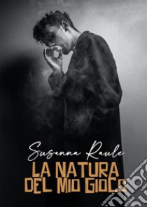 La natura del mio giocoUna novella dell'Uomo dei Crocevia. E-book. Formato EPUB ebook di Susanna Raule