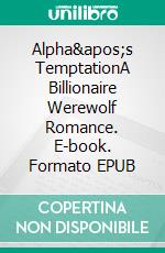 Alpha&apos;s TemptationA Billionaire Werewolf Romance. E-book. Formato EPUB ebook