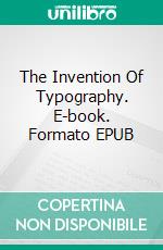 The Invention Of Typography. E-book. Formato EPUB ebook