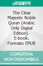 The Clear Majestic Noble Quran (Arabic Only Digital Edition). E-book. Formato EPUB ebook di Allah (God)