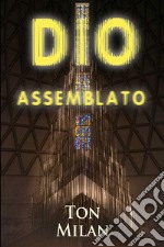 Dio assemblatoSaggio sull&apos;origine del monoteismo, fra scontro di civiltà e guerra interreligiosa. E-book. Formato EPUB ebook