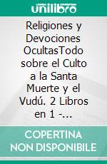 Religiones y Devociones OcultasTodo sobre el Culto a la Santa Muerte y el Vudú. 2 Libros en 1 - La Santa Muerte, Guía del Vudú. E-book. Formato EPUB ebook di Vere Palmer