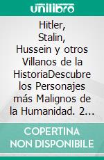 Hitler, Stalin, Hussein y otros Villanos de la HistoriaDescubre los Personajes más Malignos de la Humanidad. 2 Libros en 1 - Personajes de la Historia Malignos, Los Peores Villanos de la Humanidad. E-book. Formato EPUB ebook