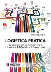 Logistica Pratica. Concetti essenziali per la comprensione e la gestione della logistica e della supply chain. E-book. Formato PDF ebook