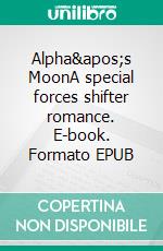 Alpha&apos;s MoonA special forces shifter romance. E-book. Formato EPUB ebook